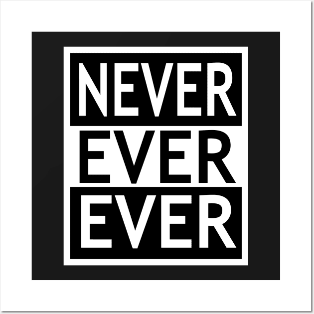 Never Ever Ever Wall Art by flimflamsam